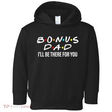 Bonus Dad I'll Be There For You Toddler Hoodie