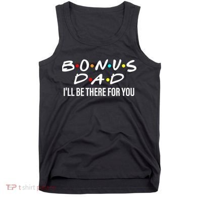 Bonus Dad I'll Be There For You Tank Top