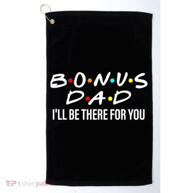 Bonus Dad I'll Be There For You Golf Towel