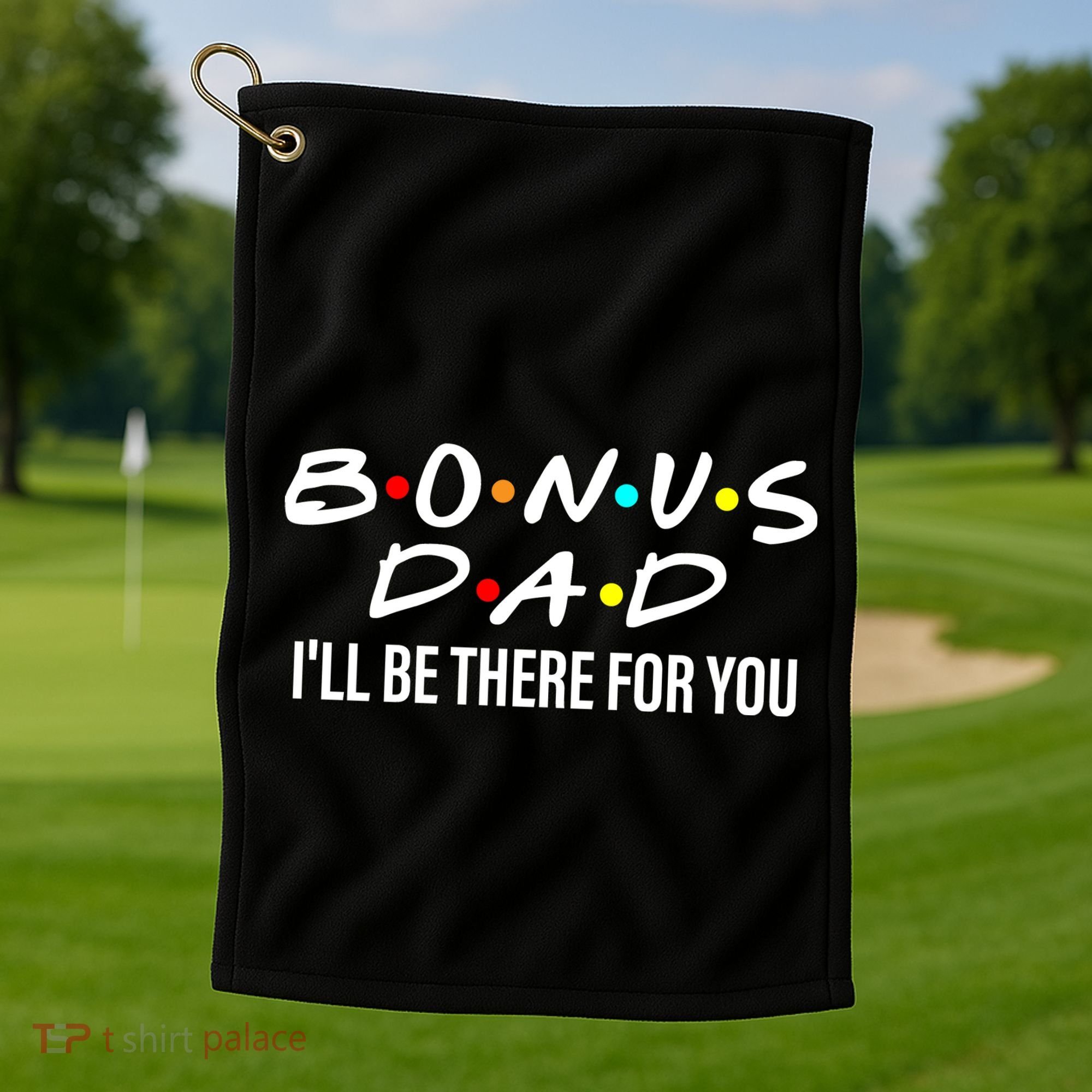 Bonus Dad I'll Be There For You Golf Towel