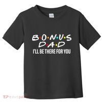 Bonus Dad I'll Be There For You Toddler T-Shirt thumb 0