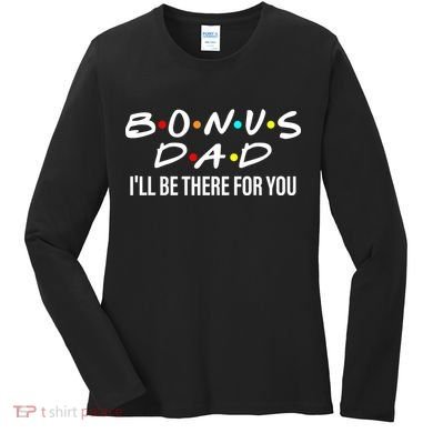 Bonus Dad I'll Be There For You Women's Long Sleeve Shirt