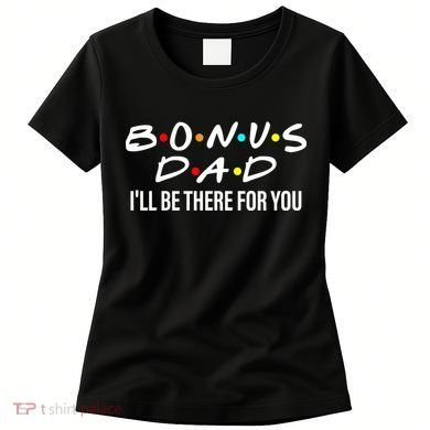Bonus Dad I'll Be There For You Women's T-Shirt