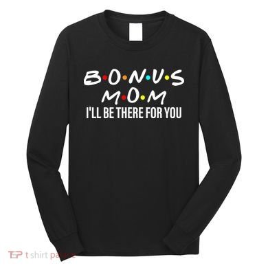 Bonus Mom I'll Be There For You Long Sleeve Shirt