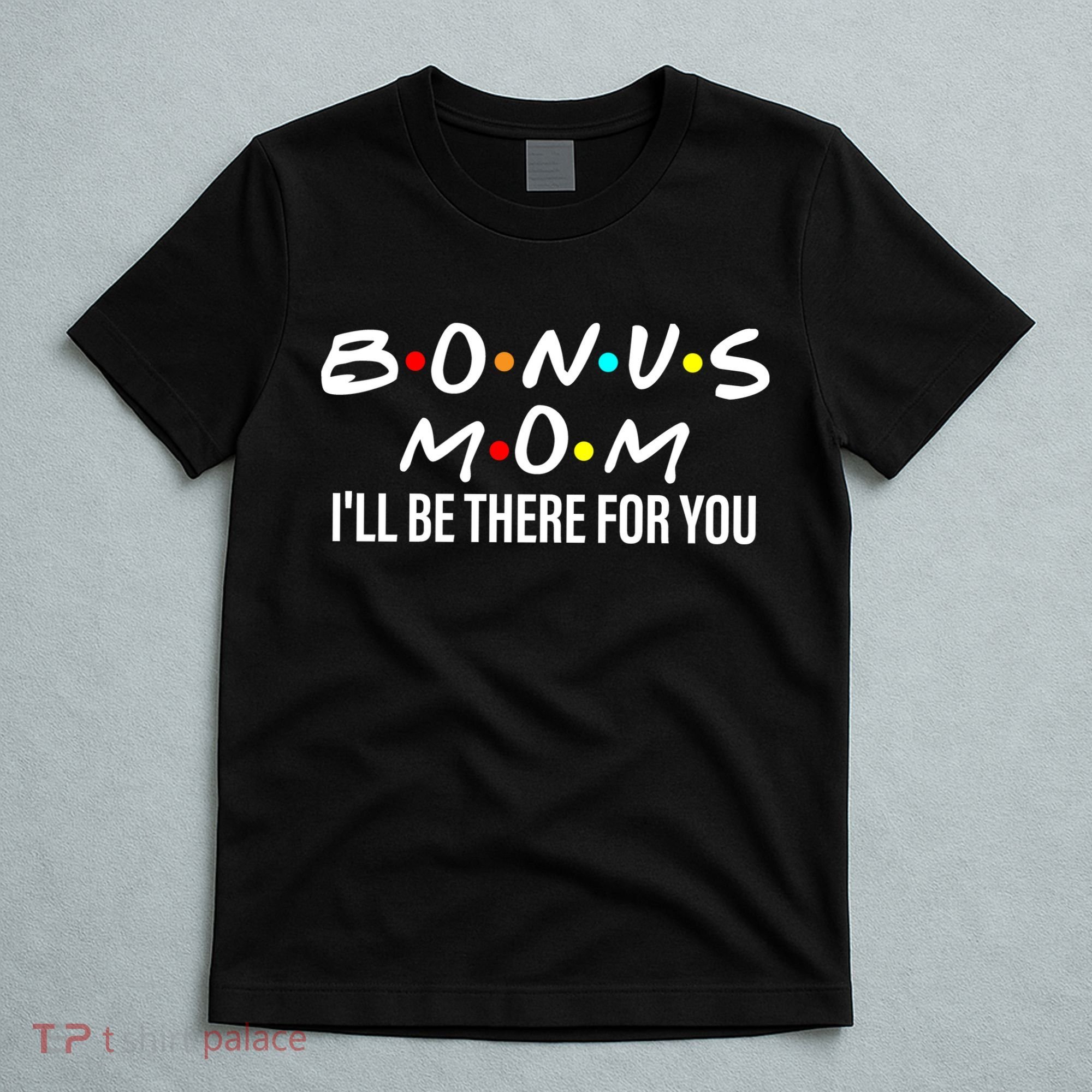 Bonus Mom I'll Be There For You T-Shirt