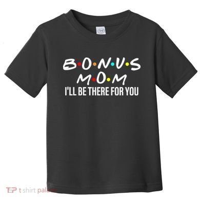 Bonus Mom I'll Be There For You Toddler T-Shirt