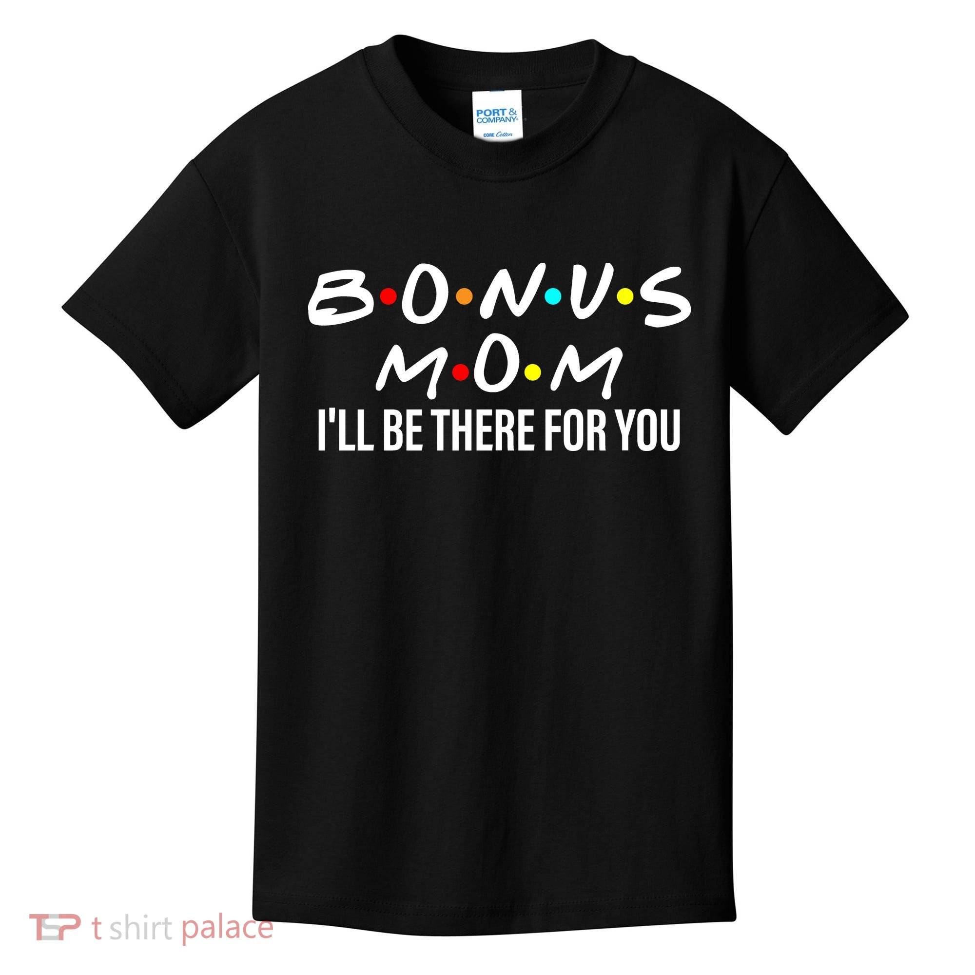 Bonus Mom I'll Be There For You Kids T-Shirt