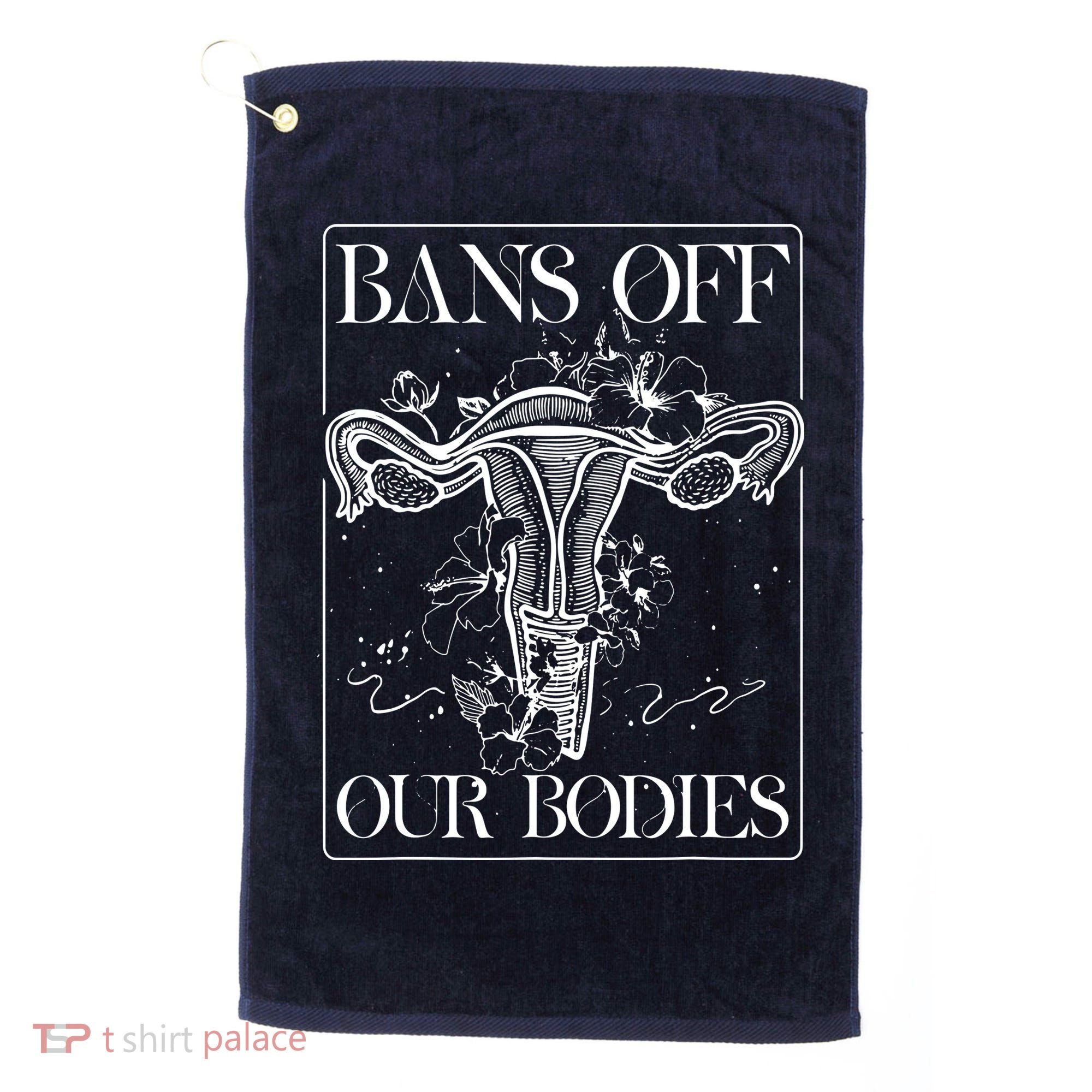 Bans Off Our Bodies Rights Freedom Female Choice Golf Towel