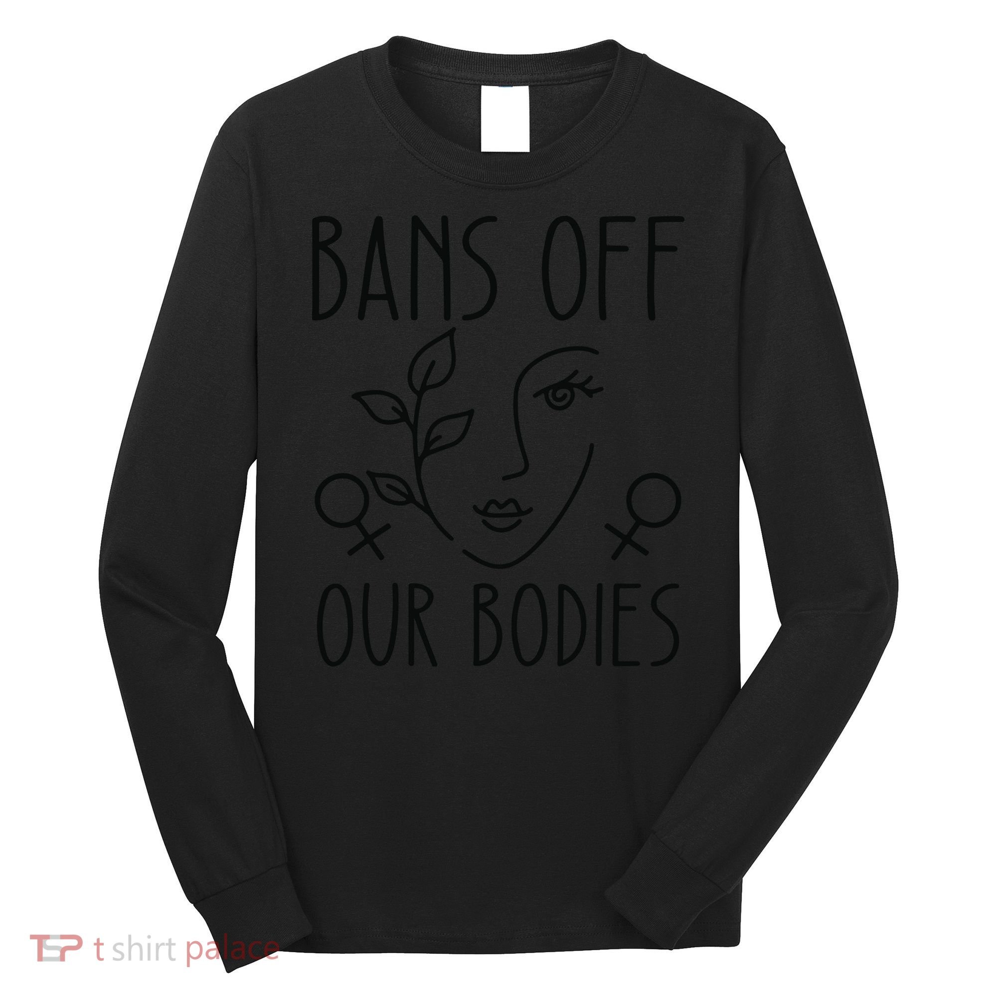 Bans Off Our Bodies Protect Freedom Choose Rights Long Sleeve Shirt