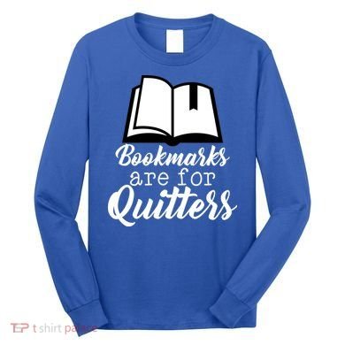 Book Lovers - Bookmarks Are For Quitters Long Sleeve Shirt