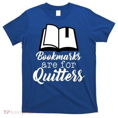 Book Lovers - Bookmarks Are For Quitters T-Shirt