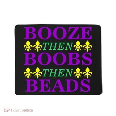 Booze then Boobs then Beads Mardi Gras New Orleans Mousepad
