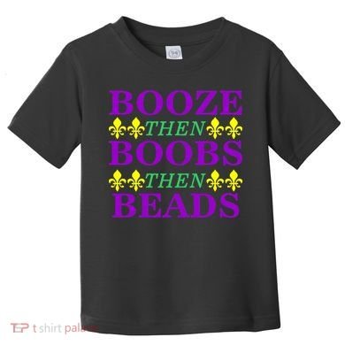 Booze then Boobs then Beads Mardi Gras New Orleans Toddler T-Shirt