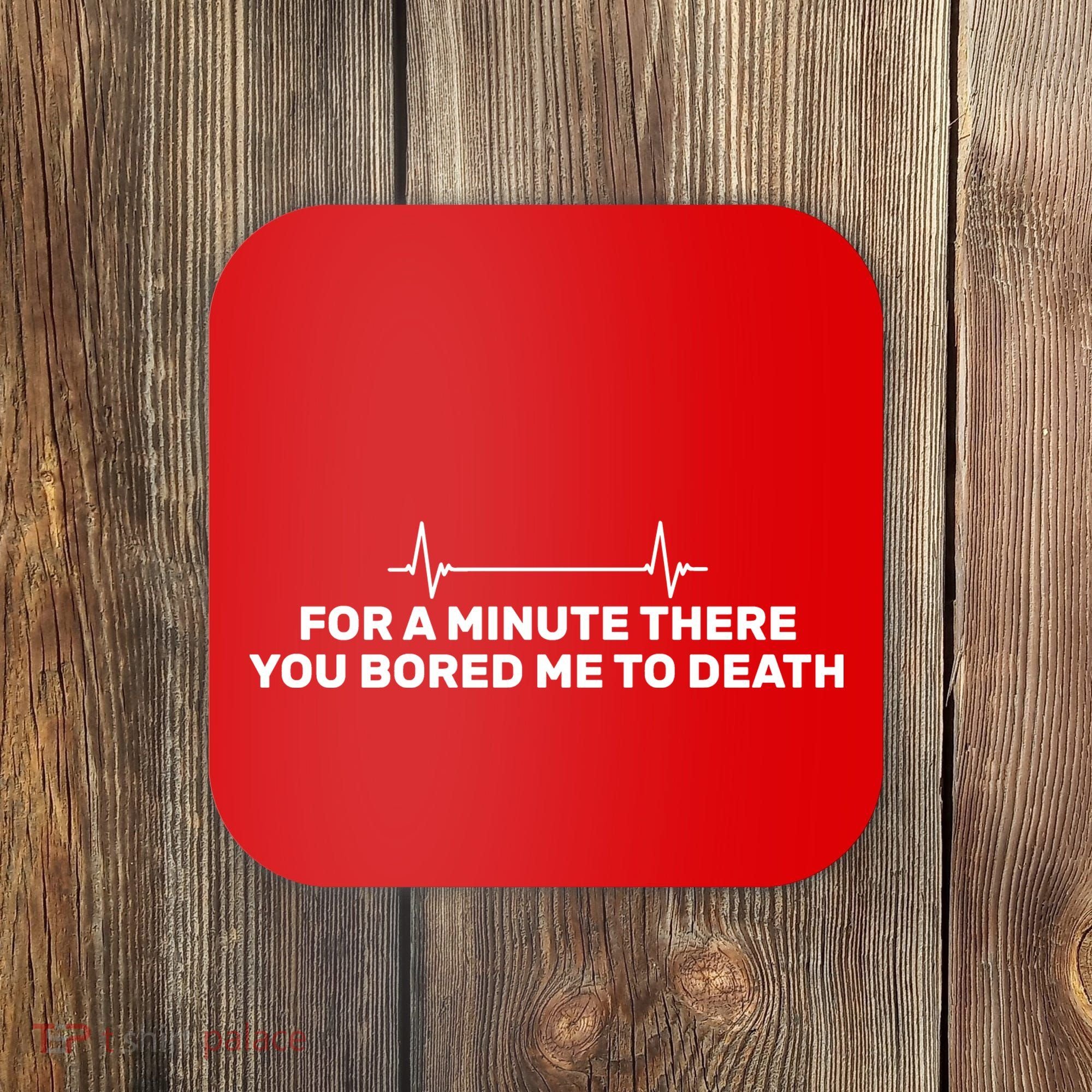 Bored Me To Death Coaster
