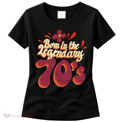 Born In The Legendary 70's Women's T-Shirt