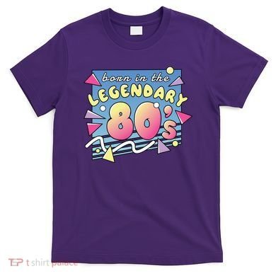 Born In The Legendary 80s T-Shirt