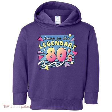 Born In The Legendary 80s Toddler Hoodie