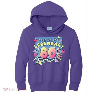 Born In The Legendary 80s Kids Hoodie