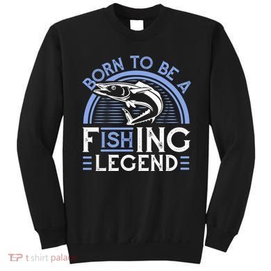 Born To Be A Fishing Legend Sweatshirt
