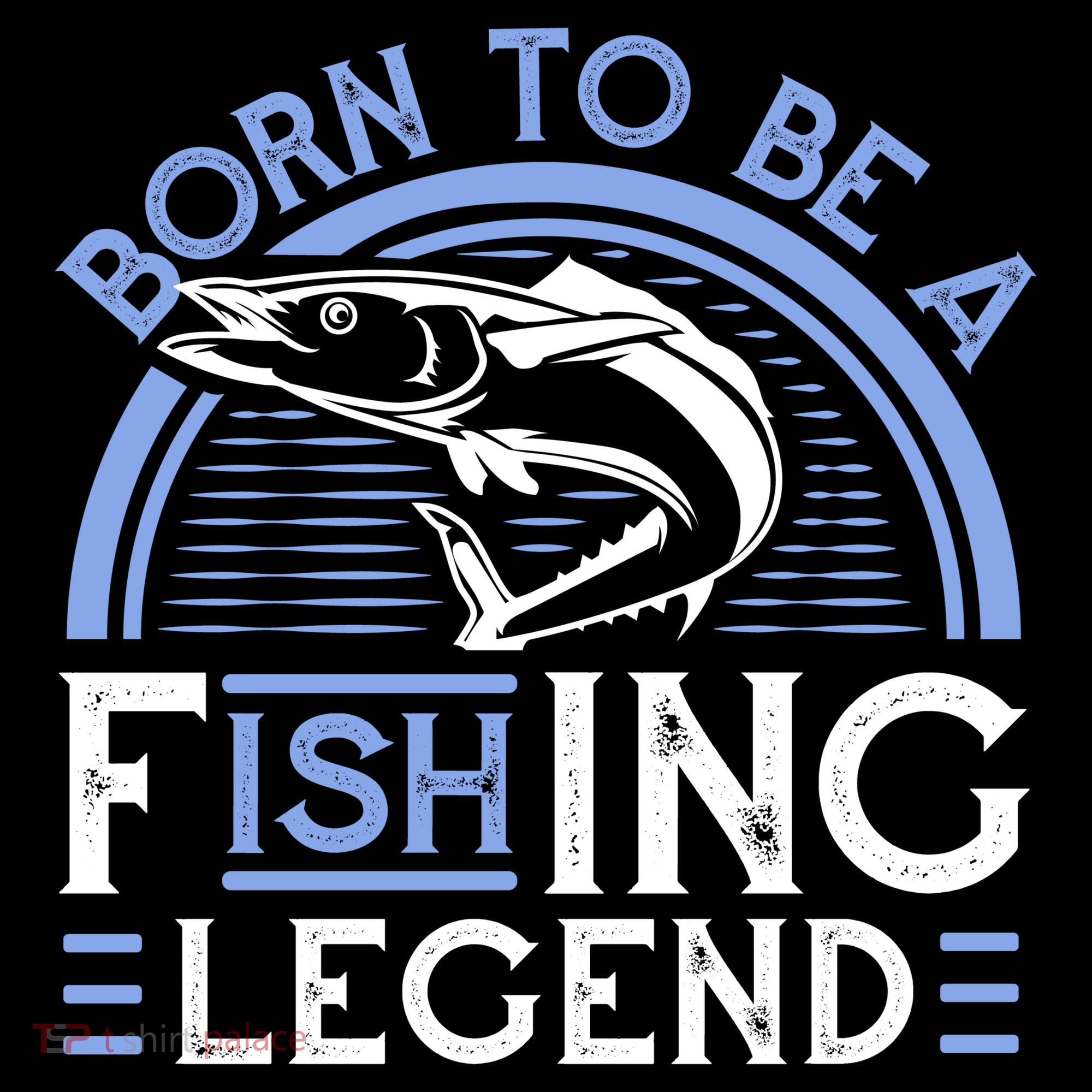 Born To Be A Fishing Legend T-Shirt