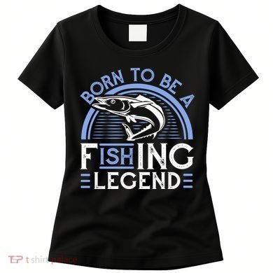 Born To Be A Fishing Legend Women's T-Shirt