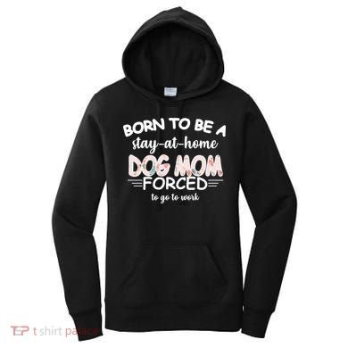Born To Be A Stay At Home Dog Mom Women's Hoodie