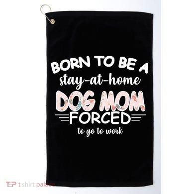 Born To Be A Stay At Home Dog Mom Golf Towel