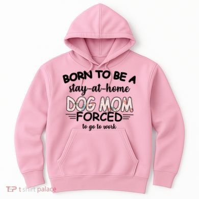 Born To Be A Stay At Home Dog Mom Hoodie