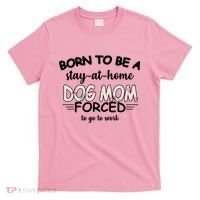 Born To Be A Stay At Home Dog Mom T-Shirt thumb 0