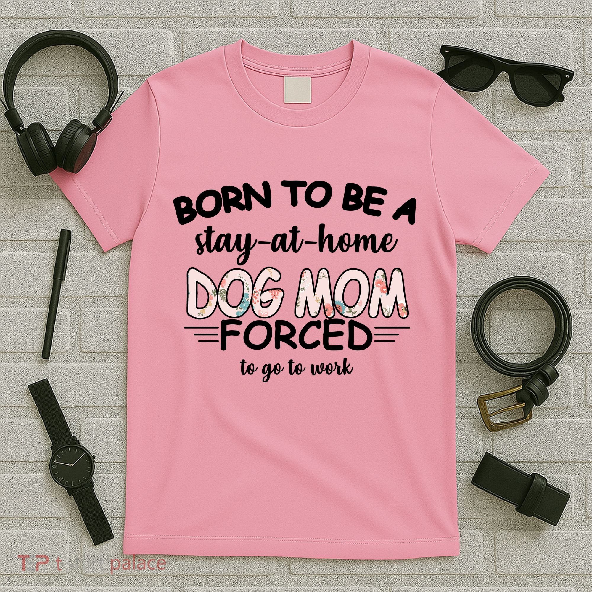 Born To Be A Stay At Home Dog Mom T-Shirt