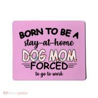 Born To Be A Stay At Home Dog Mom Mousepad thumb 0