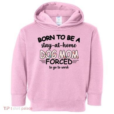 Born To Be A Stay At Home Dog Mom Toddler Hoodie
