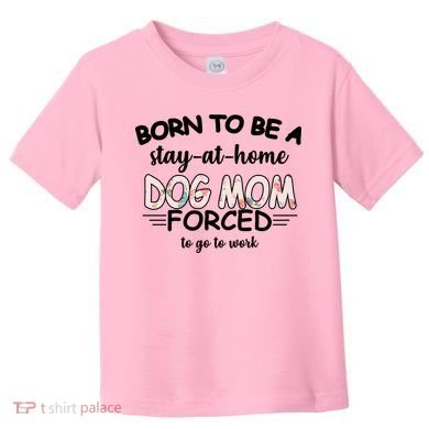 Born To Be A Stay At Home Dog Mom Toddler T-Shirt
