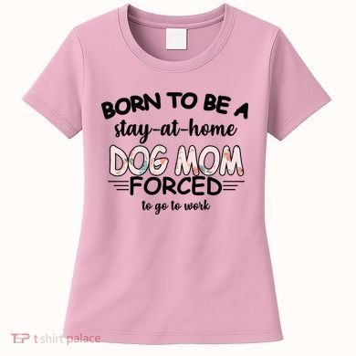 Born To Be A Stay At Home Dog Mom Women's T-Shirt