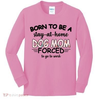 Born To Be A Stay At Home Dog Mom Kids Long Sleeve Shirt