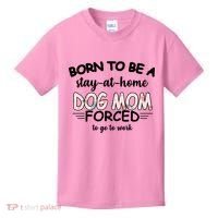 Born To Be A Stay At Home Dog Mom Kids T-Shirt thumb 0