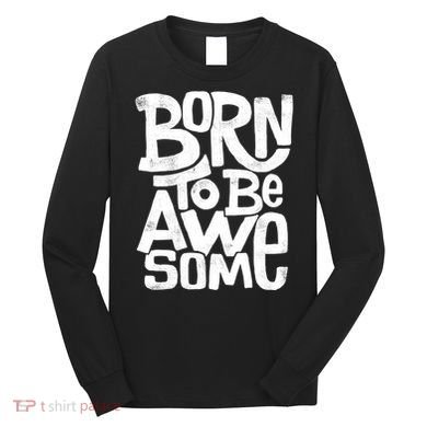 Born To Be Awesome  Long Sleeve Shirt