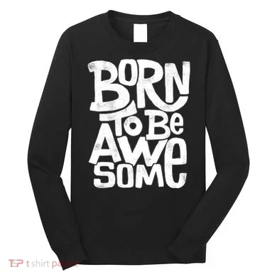 Born To Be Awesome Long Sleeve Shirt