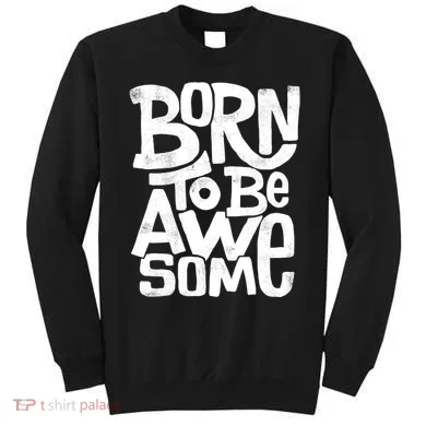 Born To Be Awesome  Sweatshirt