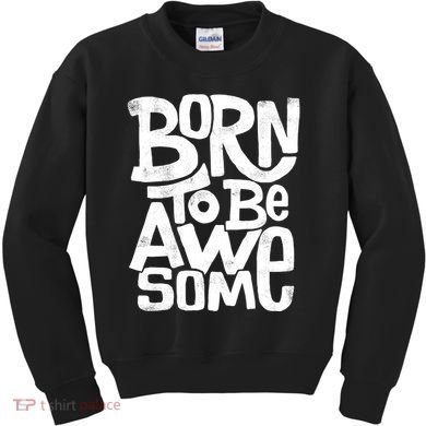Born To Be Awesome  Kids Sweatshirt