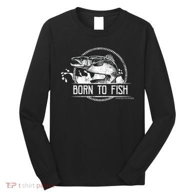Born To Fish Forced To Work Long Sleeve Shirt