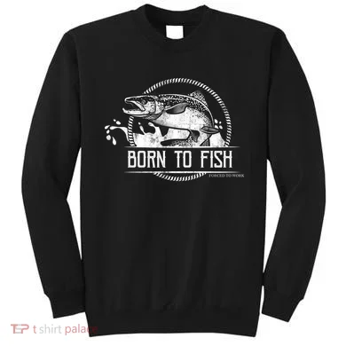 Born To Fish Forced To Work Sweatshirt