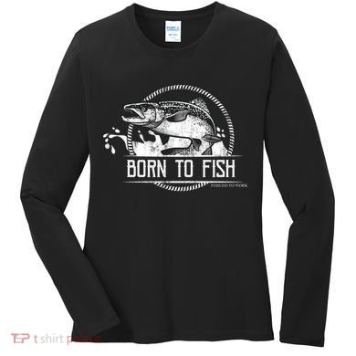 Born To Fish Forced To Work Women's Long Sleeve Shirt