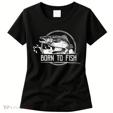 Born To Fish Forced To Work Women's T-Shirt