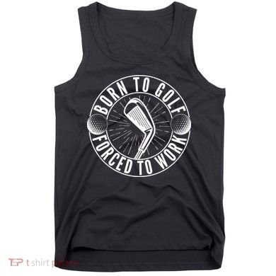 Born To Golf Force To Work Tank Top