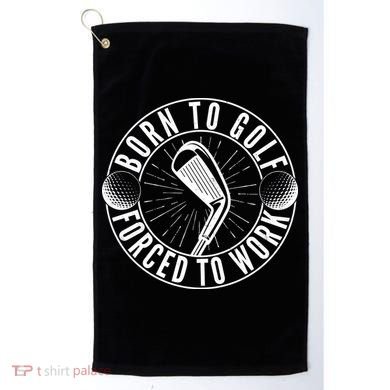 Born To Golf Force To Work Golf Towel