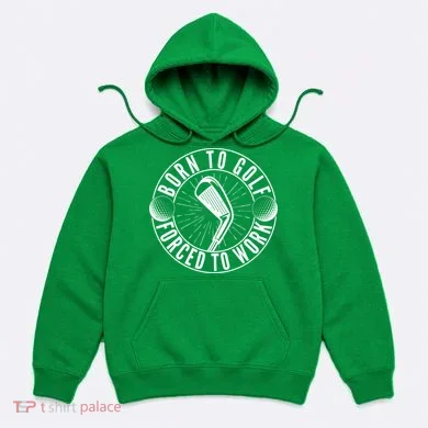 Born To Golf Force To Work Hoodie