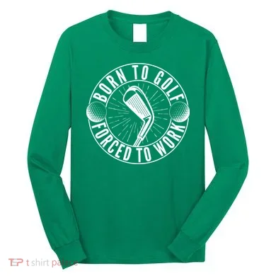 Born To Golf Force To Work Long Sleeve Shirt