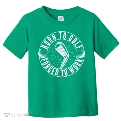 Born To Golf Force To Work Toddler T-Shirt
