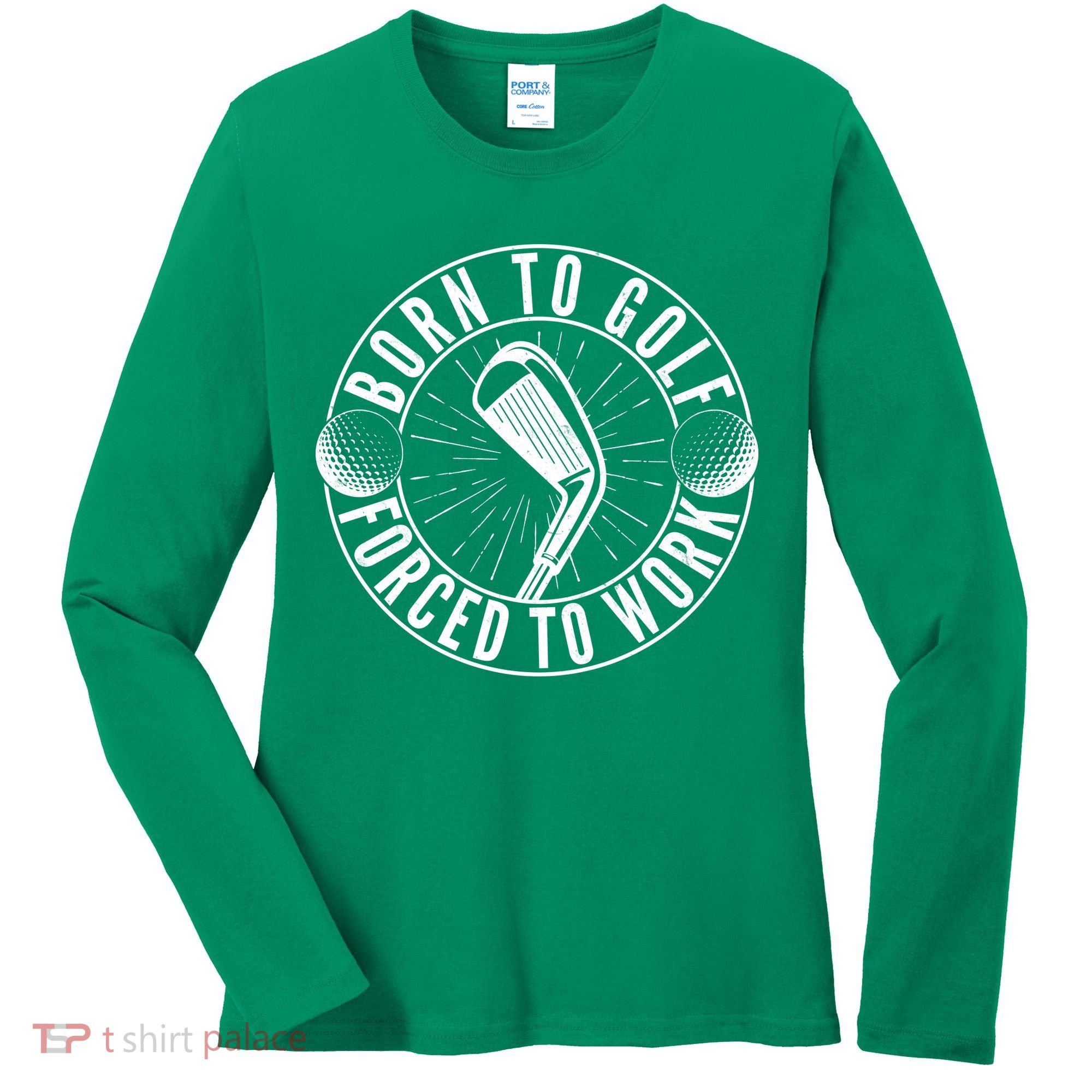 Born To Golf Force To Work Women's Long Sleeve Shirt